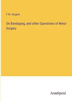 Über das Bandagieren und andere Operationen der kleinen Chirurgie - On Bandaging, and other Operations of Minor Surgery