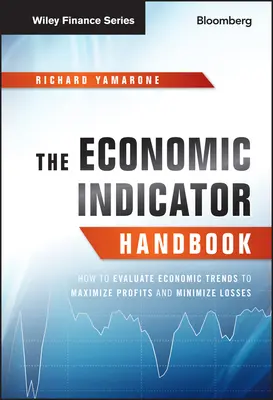 Das Handbuch der Wirtschaftsindikatoren: Wie man Wirtschaftstrends auswertet, um Gewinne zu maximieren und Verluste zu minimieren - The Economic Indicator Handbook: How to Evaluate Economic Trends to Maximize Profits and Minimize Losses