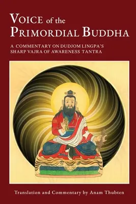 Die Stimme des Urbuddhas: Ein Kommentar zu Dudjom Lingpas Scharfer Vajra des Gewahrseins-Tantra - Voice of the Primordial Buddha: A Commentary on Dudjom Lingpa's Sharp Vajra of Awareness Tantra