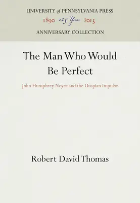 Der Mann, der perfekt sein wollte: John Humphrey Noyes und der utopische Impuls - The Man Who Would Be Perfect: John Humphrey Noyes and the Utopian Impulse