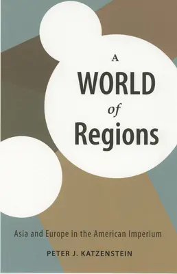 Eine Welt der Regionen: Asien und Europa im amerikanischen Imperium - A World of Regions: Asia and Europe in the American Imperium