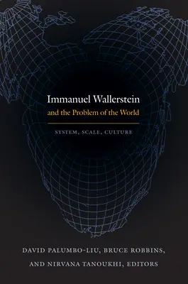 Immanuel Wallerstein und das Problem der Welt: System, Maßstab, Kultur - Immanuel Wallerstein and the Problem of the World: System, Scale, Culture