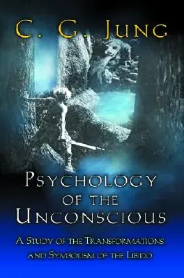 Psychologie des Unbewussten: Eine Studie über die Verwandlungen und Symbolismen der Libido - Psychology of the Unconscious: A Study of the Transformations and Symbolisms of the Libido