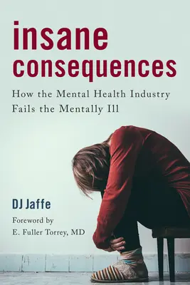 Irrsinnige Konsequenzen: Wie die psychiatrische Industrie psychisch Kranke im Stich lässt - Insane Consequences: How the Mental Health Industry Fails the Mentally Ill