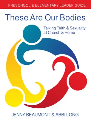 Diese Körper sind unsere Körper: Leitfaden für Vorschul- und Grundschullehrer: Glaube und Sexualität in der Kirche und zu Hause besprechen - These Are Our Bodies: Preschool & Elementary Leader Guide: Talking Faith & Sexuality at Church & Home