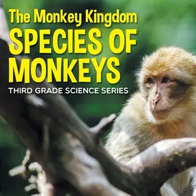 Das Königreich der Affen (Arten von Affen): Wissenschaftliche Reihe für die 3. Klasse - The Monkey Kingdom (Species of Monkeys): 3rd Grade Science Series
