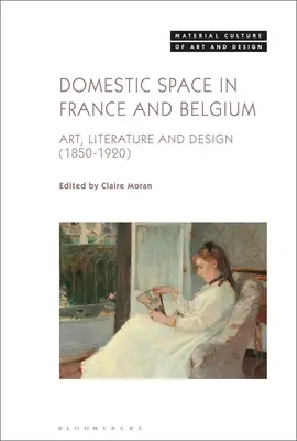 Der häusliche Raum in Frankreich und Belgien: Kunst, Literatur und Design, 1850-1920 - Domestic Space in France and Belgium: Art, Literature and Design, 1850-1920