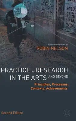 Praxis als Forschung in den Künsten (und darüber hinaus): Prinzipien, Prozesse, Kontexte, Ergebnisse - Practice as Research in the Arts (and Beyond): Principles, Processes, Contexts, Achievements