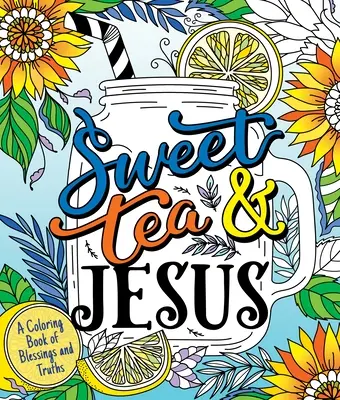 Süßer Tee und Jesus: Ein Malbuch voller Segnungen und Wahrheiten - Sweet Tea and Jesus: A Coloring Book of Blessings and Truths