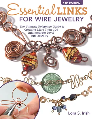 Essential Links für Drahtschmuck, 3. Auflage: Das ultimative Nachschlagewerk für die Herstellung von mehr als 300 Drahtschmuck-Links für Fortgeschrittene - Essential Links for Wire Jewelry, 3rd Edition: The Ultimate Reference Guide to Creating More Than 300 Intermediate-Level Wire Jewelry Links