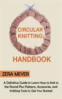 Rundstrick-Handbuch: Der ultimative Leitfaden zum Erlernen des Rundstrickens mit Mustern, Zubehör und Strickwerkzeugen für den Anfang - Circular Knitting Handbook: A Definitive Guide to Learn How to Knit in the Round Plus Patterns, Accessories, and Knitting Tools to Get You Started