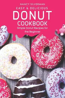 Einfaches & leckeres Donut-Kochbuch: Einfache Donut-Rezepte für Einsteiger - Easy & Delicious Donut Cookbook: Simple Donut Recipes for the Beginner