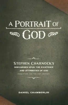 Ein Porträt von Gott: Stephen Charnocks Diskurse über die Existenz und die Eigenschaften Gottes - A Portrait of God: Stephen Charnock's Discourses upon the Existence and Attributes of God