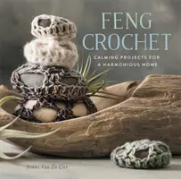 Feng Crochet: Beruhigende Projekte für ein harmonisches Zuhause - Feng Crochet: Calming Projects for a Harmonious Home