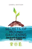 Die Geheimnisse des Mound Gardening: Die Natur nutzen für gesünderes Obst, Gemüse und die Umwelt - Secrets of Mound Gardening: Harnessing Nature for Healthier Fruits, Veggies, and Environment