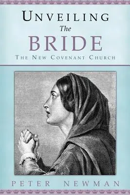 Die Entschleierung der Braut: Die Kirche des Neuen Bundes - Unveiling The Bride: The New Covenant Church