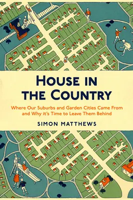 Haus auf dem Lande: Woher unsere Vorstädte und Gartenstädte kommen und warum es Zeit ist, sie hinter sich zu lassen - House in the Country: Where Our Suburbs and Garden Cities Came from and Why It's Time to Leave Them Behind