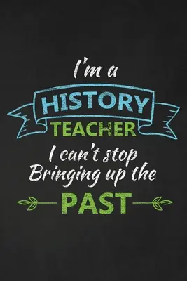 Ich bin ein Geschichtslehrer und kann nicht aufhören, die Vergangenheit zu erwähnen: Dankeschön Geschenk für Geschichte Lehrer Great for Teacher Appreciation - I'm A History Teacher I Can't Stop Bringing Up The Past: Thank You Gift For History Teacher Great for Teacher Appreciation