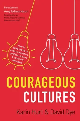 Mutige Kulturen: Wie man Teams aus Mikro-Innovatoren, Problemlösern und Kundenfürsprechern aufbaut - Courageous Cultures: How to Build Teams of Micro-Innovators, Problem Solvers, and Customer Advocates