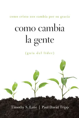 Wie sich die Menschen verändern Leitfaden für Führungskräfte: Como Cristo Nos Cambia Por Su Gracia Leitfaden für Leiter - Como Cambia La Gente Guia del Lider: Como Cristo Nos Cambia Por Su Gracia Guia de Lider