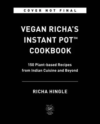 Veganes Instant Pot(tm) Kochbuch von Richa: 150 pflanzliche Rezepte aus der indischen Küche und darüber hinaus - Vegan Richa's Instant Pot(tm) Cookbook: 150 Plant-Based Recipes from Indian Cuisine and Beyond