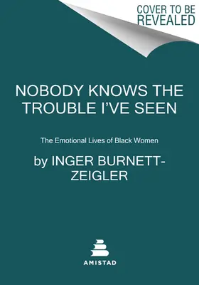 Niemand kennt den Ärger, den ich gesehen habe: Das Gefühlsleben schwarzer Frauen - Nobody Knows the Trouble I've Seen: The Emotional Lives of Black Women