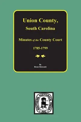 Union County, South Carolina Protokolle des Bezirksgerichts, 1785-1799. - Union County, South Carolina Minutes of the County Court, 1785-1799.