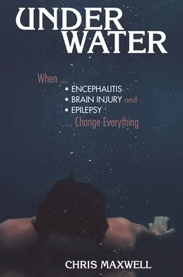 Unter Wasser: Wenn Enzephalitis, Hirnverletzungen und Epilepsie alles verändern - Underwater: When Encephalitis, Brain Injury and Epilepsy Change Everything