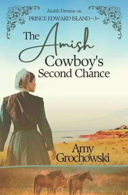 Die zweite Chance des amischen Cowboys: Amische Träume auf Prince Edward Island, Buch 3 - The Amish Cowboy's Second Chance: Amish Dreams on Prince Edward Island, Book 3