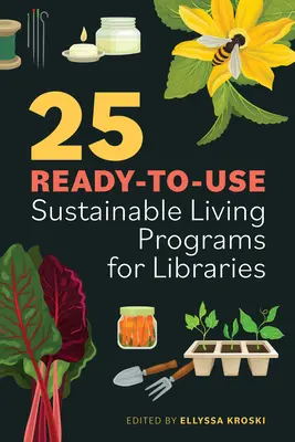 25 gebrauchsfertige Programme für nachhaltiges Leben für Bibliotheken - 25 Ready-To-Use Sustainable Living Programs for Libraries