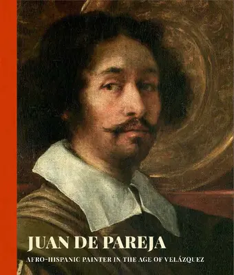 Juan de Pareja: Afrospanischer Maler im Zeitalter von Velazquez - Juan de Pareja: Afro-Hispanic Painter in the Age of Velazquez