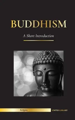 Buddhismus: Eine kurze Einführung - Buddhas Lehren (Wissenschaft und Philosophie der Meditation und Erleuchtung) - Buddhism: A Short Introduction - Buddha's Teachings (Science and Philosophy of Meditation and Enlightenment)