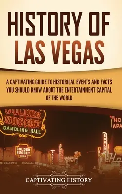 Geschichte von Las Vegas: Ein fesselnder Führer zu historischen Ereignissen und Fakten, die Sie über die Unterhaltungshauptstadt der Welt wissen sollten - History of Las Vegas: A Captivating Guide to Historical Events and Facts You Should Know About the Entertainment Capital of the World