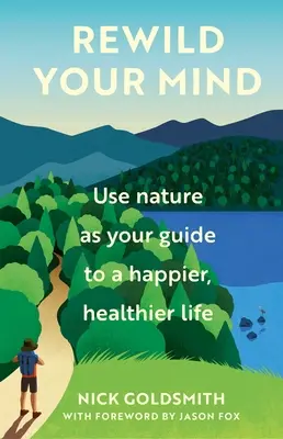 Rewild Your Mind: Die Natur als Leitfaden für ein glücklicheres, gesünderes Leben - Rewild Your Mind: Use Nature as Your Guide to a Happier, Healthier Life