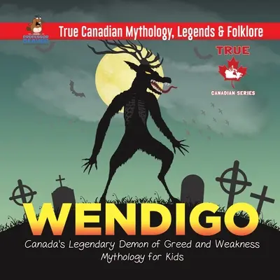 Wendigo - Kanadas legendärer Dämon der Gier und Schwäche Mythologie für Kinder Wahre kanadische Mythologie, Legenden und Folklore - Wendigo - Canada's Legendary Demon of Greed and Weakness Mythology for Kids True Canadian Mythology, Legends & Folklore