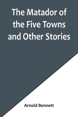 Der Matador der fünf Städte und andere Geschichten - The Matador of the Five Towns and Other Stories