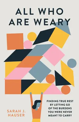 Alle, die müde sind: Wahre Ruhe finden, indem man die Lasten loslässt, die man nie zu tragen bestimmt war - All Who Are Weary: Finding True Rest by Letting Go of the Burdens You Were Never Meant to Carry