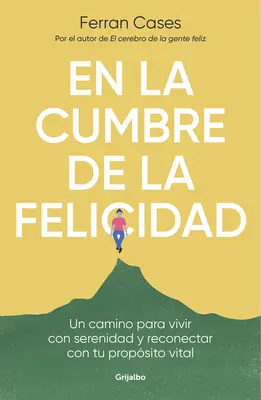 Auf dem Gipfel der Glückseligkeit. Un Camino Para Vivir Con Serenidad Y Reconectar Co N Tu Propsito Vital / At the Peak of Happiness. - En La Cumbre de la Felicidad. Un Camino Para Vivir Con Serenidad Y Reconectar Co N Tu Propsito Vital / At the Peak of Happiness.