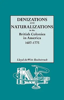 Denisierungen und Einbürgerungen in den britischen Kolonien in Amerika, 1607-1775 - Denizations and Naturalizations in the British Colonies in America, 1607-1775