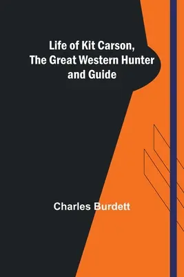 Das Leben von Kit Carson, dem großen Jäger und Führer des Westens - Life of Kit Carson, the Great Western Hunter and Guide