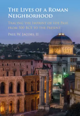 Das Leben eines römischen Stadtviertels: Auf den Spuren der Vergangenheit, von 500 v. Chr. bis zur Gegenwart - The Lives of a Roman Neighborhood: Tracing the Imprint of the Past, from 500 Bce to the Present