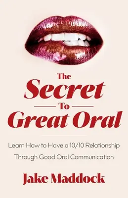 Das Geheimnis einer guten mündlichen Kommunikation: Wie man durch gute mündliche Kommunikation eine 10/10-Beziehung führen kann - The Secret to Great Oral: Learn How to Have a 10/10 Relationship Through Good Oral Communication