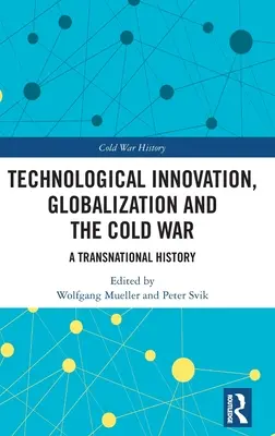 Technologische Innovation, Globalisierung und der Kalte Krieg: Eine transnationale Geschichte - Technological Innovation, Globalization and the Cold War: A Transnational History