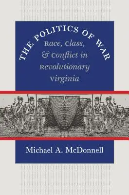 Die Politik des Krieges: Ethnie, Klasse und Konflikt im revolutionären Virginia - The Politics of War: Race, Class, and Conflict in Revolutionary Virginia