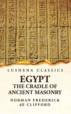 Ägypten, die Wiege der antiken Freimaurerei - Eine Geschichte Ägyptens, mit einem umfassenden und authentischen Bericht über das Altertum der Freimaurerei, der sich aus F - Egypt the Cradle of Ancient Masonry Comprising a History of Egypt, With a Comprehensive and Authentic Account of the Antiquity of Masonry, Resulting F