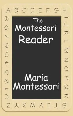 Das Montessori-Lesebuch: Die Montessori-Methode, Dr. Montessoris eigenes Handbuch, der aufnahmefähige Geist - The Montessori Reader: The Montessori Method, Dr. Montessori's Own Handbook, the Absorbent Mind