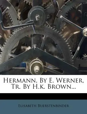 Hermann, von E. Werner, Übers. von H.K. Brown... - Hermann, by E. Werner, Tr. by H.K. Brown...