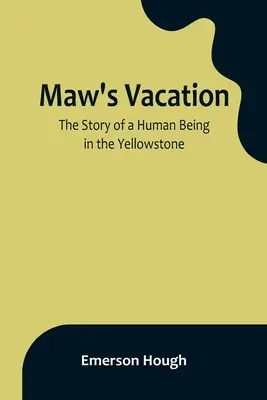 Maw's Vacation: Die Geschichte eines Menschen im Yellowstone - Maw's Vacation: The Story of a Human Being in the Yellowstone