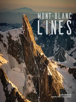 Mont-Blanc-Linien: Geschichten und Fotos zu den schönsten Kletter- und Skirouten des Mont-Blanc-Massivs - Mont Blanc Lines: Stories and Photos Celebrating the Finest Climbing and Skiing Lines of the Mont Blanc Massif