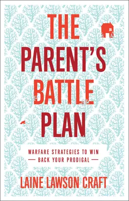 Der Schlachtplan der Eltern: Strategien der Kriegsführung, um den verlorenen Sohn zurückzugewinnen - The Parent's Battle Plan: Warfare Strategies to Win Back Your Prodigal